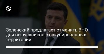 Зеленский предлагает отменить ВНО для выпускников с оккупированных территорий