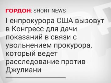 Генпрокурора США вызовут в Конгресс для дачи показаний в связи с увольнением прокурора, который ведет расследование против Джулиани