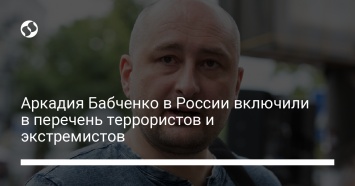 Аркадия Бабченко в России включили в перечень террористов и экстремистов