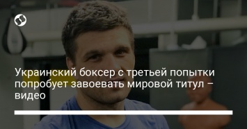 Украинский боксер с третьей попытки попробует завоевать мировой титул - видео