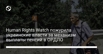 Human Rights Watch пожурила украинские власти за механизм выплаты пенсий в ОРДЛО