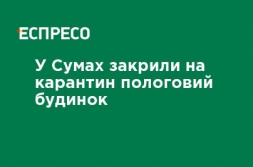 В Сумах закрыли на карантин роддом