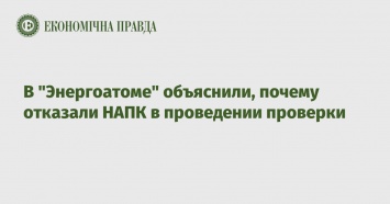 В "Энергоатоме" объяснили, почему отказали НАПК в проведении проверки