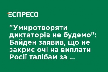 "Умиротворять диктаторов не будем": Байден заявил, что не закроет глаза на выплаты России талибам за убийства военных США