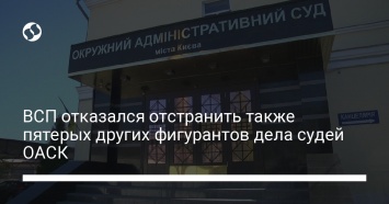 ВСП отказался отстранить также пятерых других фигурантов дела судей ОАСК