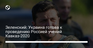 Зеленский: Украина готова к проведению Россией учений Кавказ-2020