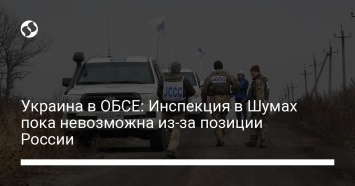 Украина в ОБСЕ: Инспекция в Шумах пока невозможна из-за позиции России