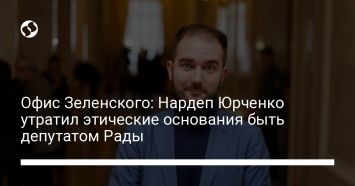 Офис Зеленского: Нардеп Юрченко утратил этические основания быть депутатом Рады