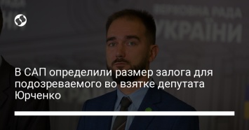 В САП определили размер залога для подозреваемого во взятке депутата Юрченко