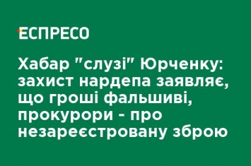 Хабар "слуге" Юрченко: защита нардепа заявляет, что деньги фальшивые, прокуроры - о незарегистрированном оружим