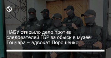 НАБУ открыло дело против следователей ГБР за обыск в музее Гончара - адвокат Порошенко