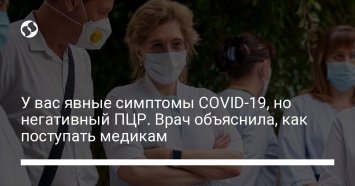 У вас явные симптомы COVID-19, но негативный ПЦР. Врач объяснила, как поступать медикам