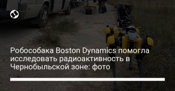 Робособака Boston Dynamics помогла исследовать радиоактивность в Чернобыльской зоне: фото