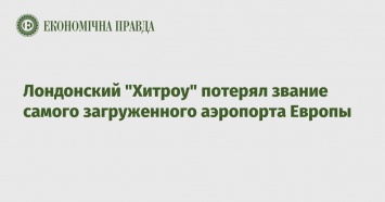 Лондонский "Хитроу" потерял звание самого загруженного аэропорта Европы