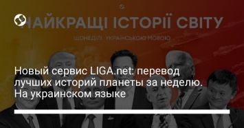 Новый сервис LIGA.net: перевод лучших историй планеты за неделю. На украинском языке