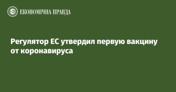 Регулятор ЕС утвердил первую вакцину от коронавируса