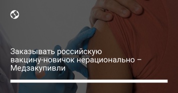 Заказывать российскую вакцину-новичок нерационально - Медзакупивли