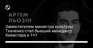 Заместителем министра культуры Ткаченко стал бывший менеджер Киевстара и 1+1