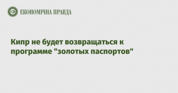 Кипр не будет возвращаться к программе "золотых паспортов"