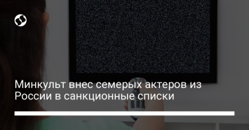 Минкульт внес семерых актеров из России в санкционные списки