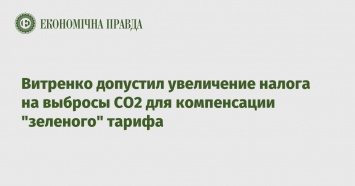 Витренко допустил увеличение налога на выбросы СО2 для компенсации "зеленого" тарифа