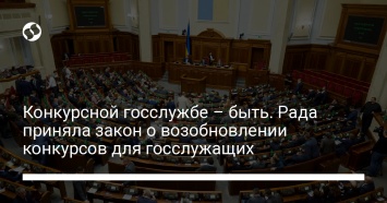 Конкурсной госслужбе - быть. Рада приняла закон о возобновлении конкурсов для госслужащих