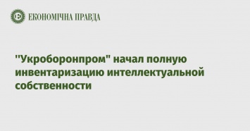 ’’Укроборонпром" начал полную инвентаризацию интеллектуальной собственности