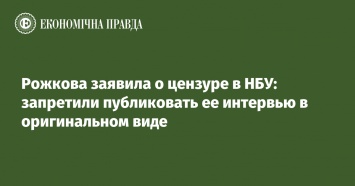 Рожкова заявила о цензуре в НБУ: запретили публиковать ее интервью в оригинальном виде