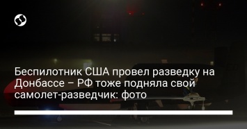 Беспилотник США провел разведку на Донбассе - РФ тоже подняла свой самолет-разведчик: фото