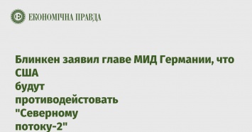 Блинкен заявил главе МИД Германии, что США будут противодейстовать "Северному потоку-2"