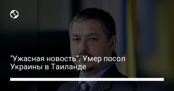 "Ужасная новость". Умер посол Украины в Таиланде