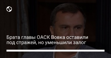 Брата главы ОАСК Вовка оставили под стражей, но уменьшили залог