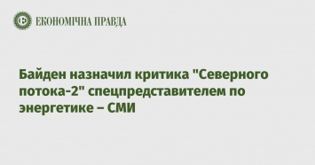 Байден назначил критика "Северного потока-2" спецпредставителем по энергетике - СМИ