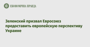 Зеленский призвал Евросоюз предоставить европейскую перспективу Украине